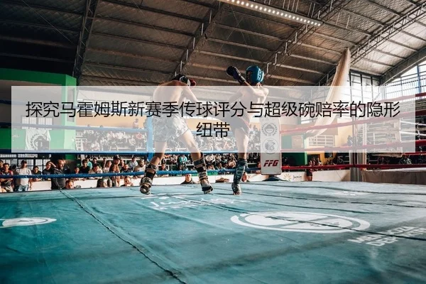 探究马霍姆斯新赛季传球评分与超级碗赔率的隐形纽带